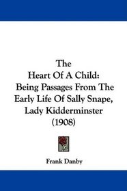 The Heart Of A Child: Being Passages From The Early Life Of Sally Snape, Lady Kidderminster (1908)