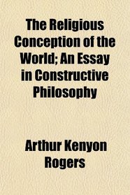 The Religious Conception of the World; An Essay in Constructive Philosophy