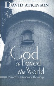 God So Loved the World: Towards a Missionary Theology