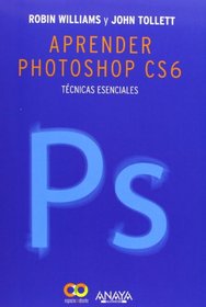 Aprender Photoshop CS6 / The Non-Designer's Photoshop Book: Tcnicas esenciales / Essential Techniques (Spanish Edition)