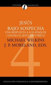 Jesus bajo sospecha: Una respuesta a los ataques contra el Jesus historico (Spanish Edition)