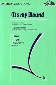 It's my round: Forty-six rounds humorous and light-hearted (Sing for pleasure)