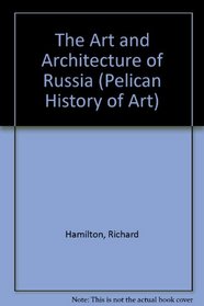 The Art and Architecture of Russia : Second Edition (The Yale University Press Pelican Histor)