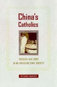 China's Catholics: Tragedy and Hope in an Emerging Civil Society (Comparative Studies in Religion and Society, 12)