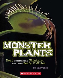 Monster Plants: Meat Eaters, Real Stinkers, and Other Leafy Oddities
