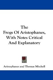 The Frogs Of Aristophanes, With Notes Critical And Explanatory