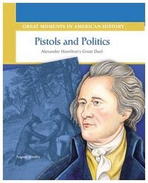 Pistols and Politics: Alexander Hamilton's Great Duel (Great Moments in American History)