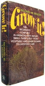 Grow it!: The beginner's complete in-harmony-with-nature small farm guide--from vegetable and grain growing to livestock care