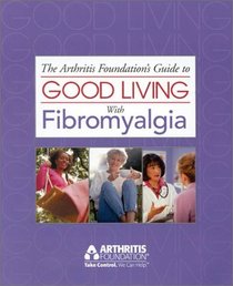 The Arthritis Foundation's Guide to Good Living With Fibromyalgia