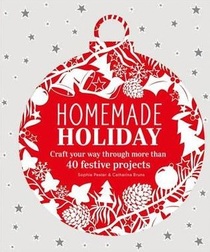 Homemade Holiday: Craft Your Way Through More than 40 Festive Projects