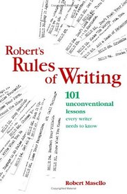 Roberts Rules Of Writing: 101 Unconventional Lessons Every Writer Needs to Know