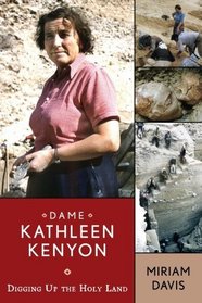 Dame Kathleen Kenyon: Digging Up the Holy Land (University College London Institute of Archaeology Publications)