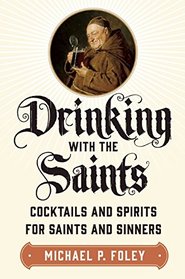 Drinking with the Saints: The Sinner's Guide to a Holy Happy Hour