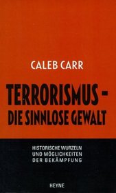 Terrorismus, die sinnlose Gewalt. Historische Wurzeln und Mglichkeiten der Bekmpfung.