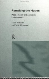 Remaking the Nation: Place, Identity and Politics in Latin America