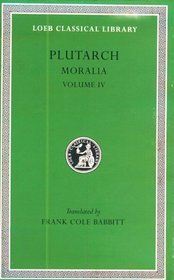 Plutarch's Moralia: Roman Questions, Greek Questions, Greek and Roman Parallel Stories, on the Fortune of the Romans, on the Fortune or the Virtue O (Moralia) Volume IV