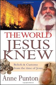 The World Jesus Knew: Beliefs and Customs from the Time of Jesus