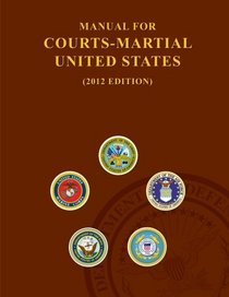 Manual For Courts-Martial States 2012 Edition (Volume 1)