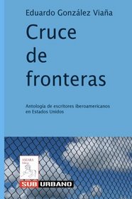 Cruce de fronteras: Antologa de escritores iberoamericanos en Estados Unidos (Spanish Edition)