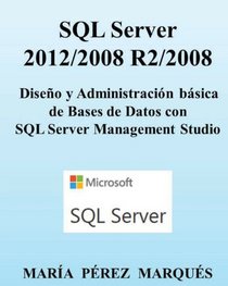 SQL Server 2012/2008 R2/2008. Diseo y Administracin bsica de Bases de Datos con SQL Server Management Studio (Spanish Edition)