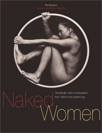 Naked Women: The Female Nude in Photography from 1850 to the Present Day