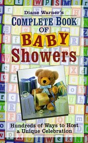 Diane Warner's Complete Book of Baby Showers: Hundreds of Ways to Host a Unique Celebration