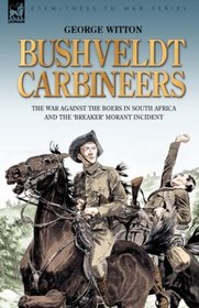 Bushveldt Carbineers: the War Against the Boers in South Africa and the 'Breaker' Morant Incident