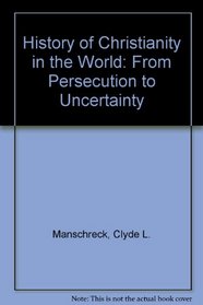 A history of Christianity in the world;: From persecution to uncertainty