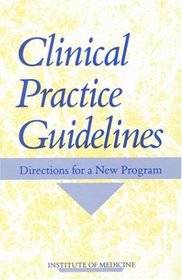 Clinical Practice Guidelines: Directions for a New Program (Publication Iom, 90-08)