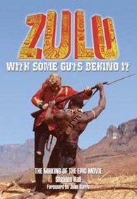 Zulu - With Some Guts Behind It - The Making of the Epic Movie: EXPANDED AND REVISED 50TH ANNIVERSARY EDITION