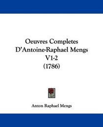 Oeuvres Completes D'Antoine-Raphael Mengs V1-2 (1786) (French Edition)