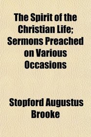 The Spirit of the Christian Life; Sermons Preached on Various Occasions