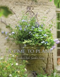 Time to Plant, A: Southern-Style Garden Living
