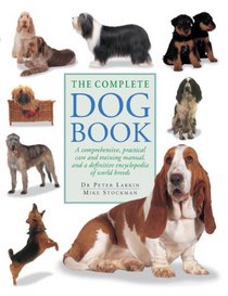 The Complete Dog Book: A comprehensive, practical care and training manual, and a definitive encyclopedia of world breeds