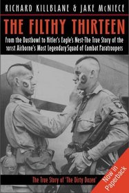 FILTHY THIRTEEN : From the Dustbowl to Hitler's Eagle's Nest - The True Story of the101st Airborne's Most Legendary Squad of Combat Paratroopers