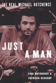 JUST A MAN-THE REAL STORY OF MICHAEL HUTCHENCE