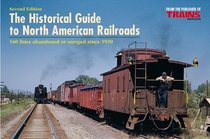 The Historical Guide to North American Railroads: 160 Lines Abandoned or Merged Since 1930