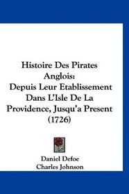 Histoire Des Pirates Anglois: Depuis Leur Etablissement Dans L'Isle De La Providence, Jusqu'a Present (1726) (French Edition)