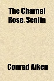 The Charnal Rose, Senlin; A Biography. and Other Poems