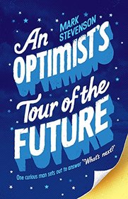 An Optimist's Tour of the Future: One Curious Man Sets out to Answer 'What's Next?'