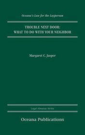 Trouble Next Door: What to Do with Your Neighbor (Oceana's Legal Almanac Series  Law for the Layperson)