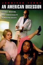 An American Obsession : Science, Medicine, and Homosexuality in Modern Society