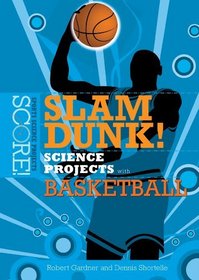 Slam Dunk! Science Projects With Basketball (Score! Sports Science Projects)