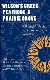 Wilson's Creek, Pea Ridge, and Prairie Grove: A Battlefield Guide, with a Section on Wire Road (This Hallowed Ground: Guides to Civil Wa)