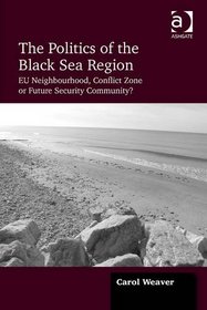 The Politics of the Black Sea Region: Eu Neighbourhood, Conflict Zone or Future Security Community?
