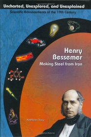 Henry Bessemer: Making Steel From Iron (Uncharted, Unexplored, and Unexplained) (Uncharted, Unexplored, and Unexplained)