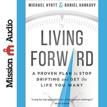 Living Forward: A Proven Plan to Stop Drifting and Get the Life You Want