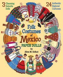 Folk Costumes of Mexico Paper Dolls: 3 Charming Seorita Dolls and 24 Authentic Regional Costumes