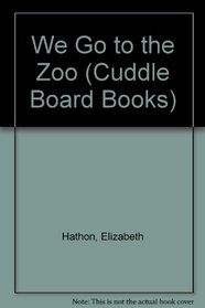 WE GO TO THE ZOO (Cuddle Board Books)