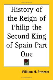 History of the Reign of Philip the Second, King of Spain, Part 1